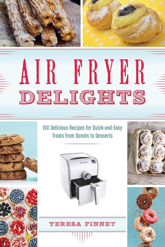 Air Fryer Delights: 100 Quick-Easy Recipes from Donuts to Desserts