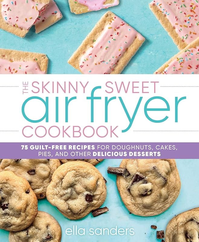 Skinny Sweet Air Fryer Cookbook: 75 Guilt-Free Doughnuts Cakes Pies De